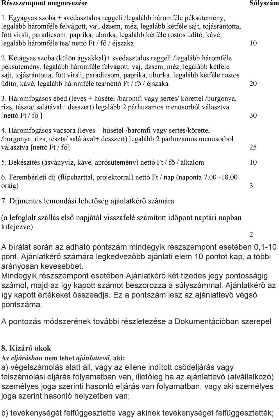 legalább kétféle rostos üdítő, kávé, legalább háromféle tea/ nettó Ft / fő / éjszaka 10 2.