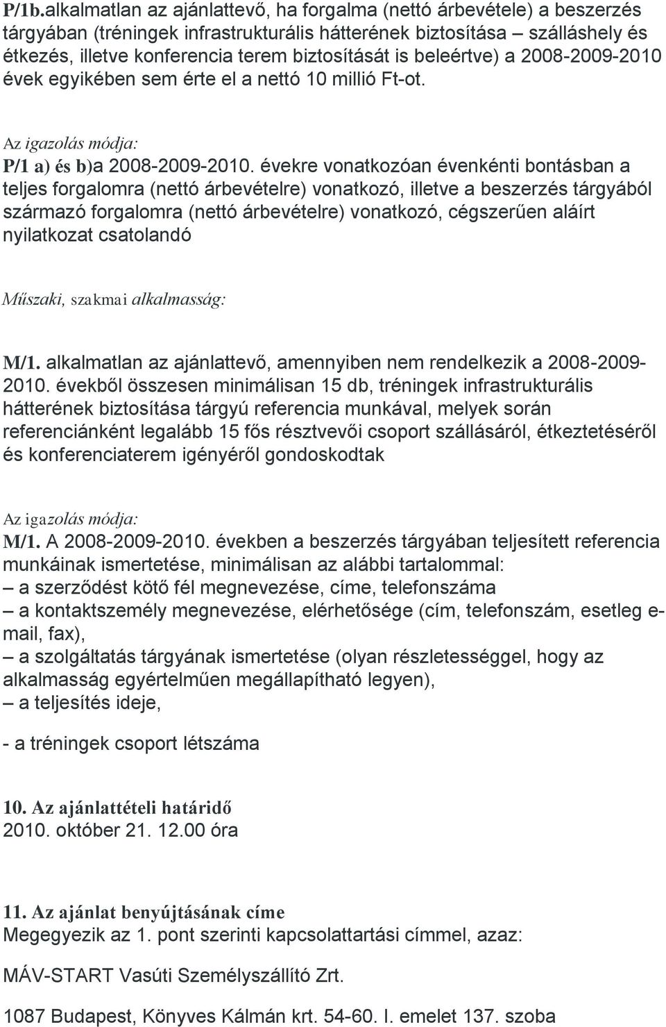 évekre vonatkozóan évenkénti bontásban a teljes forgalomra (nettó árbevételre) vonatkozó, illetve a beszerzés tárgyából származó forgalomra (nettó árbevételre) vonatkozó, cégszerűen aláírt