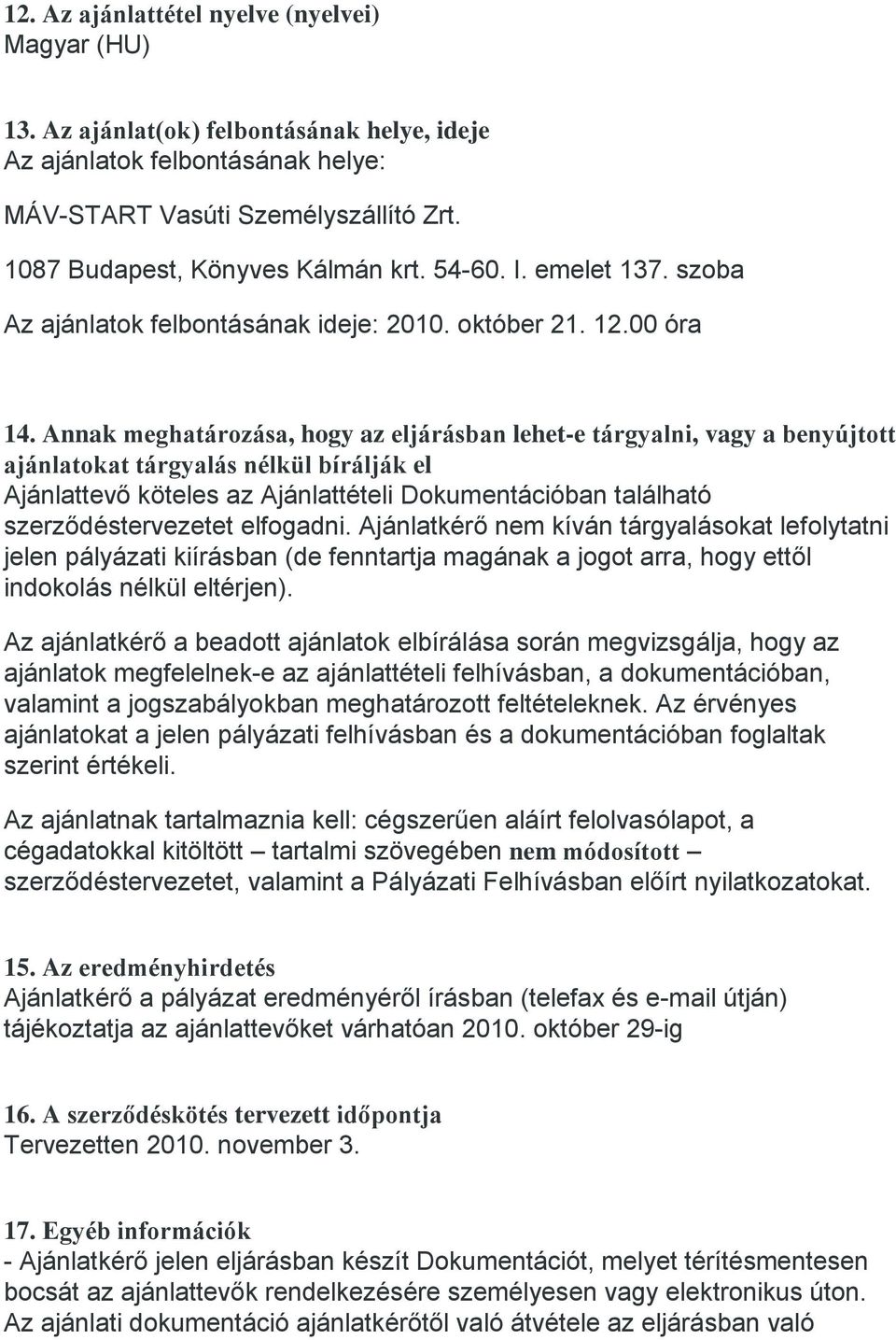 Annak meghatározása, hogy az eljárásban lehet-e tárgyalni, vagy a benyújtott ajánlatokat tárgyalás nélkül bírálják el Ajánlattevő köteles az Ajánlattételi Dokumentációban található