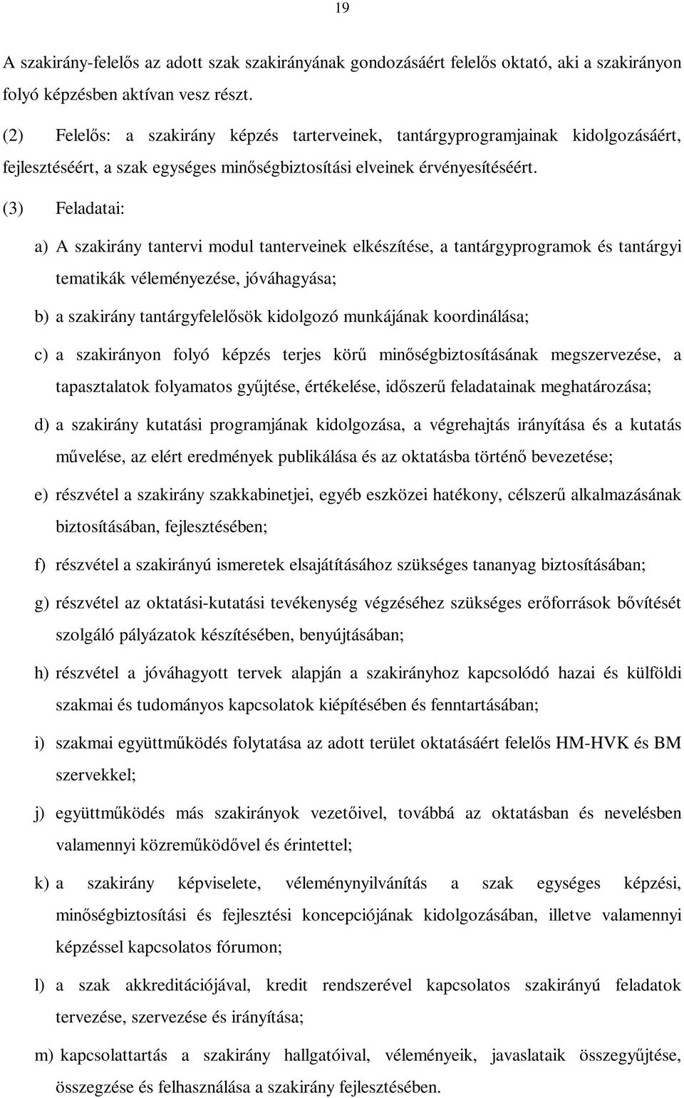 (3) Feladatai: a) A szakirány tantervi modul tanterveinek elkészítése, a tantárgyprogramok és tantárgyi tematikák véleményezése, jóváhagyása; b) a szakirány tantárgyfelel sök kidolgozó munkájának