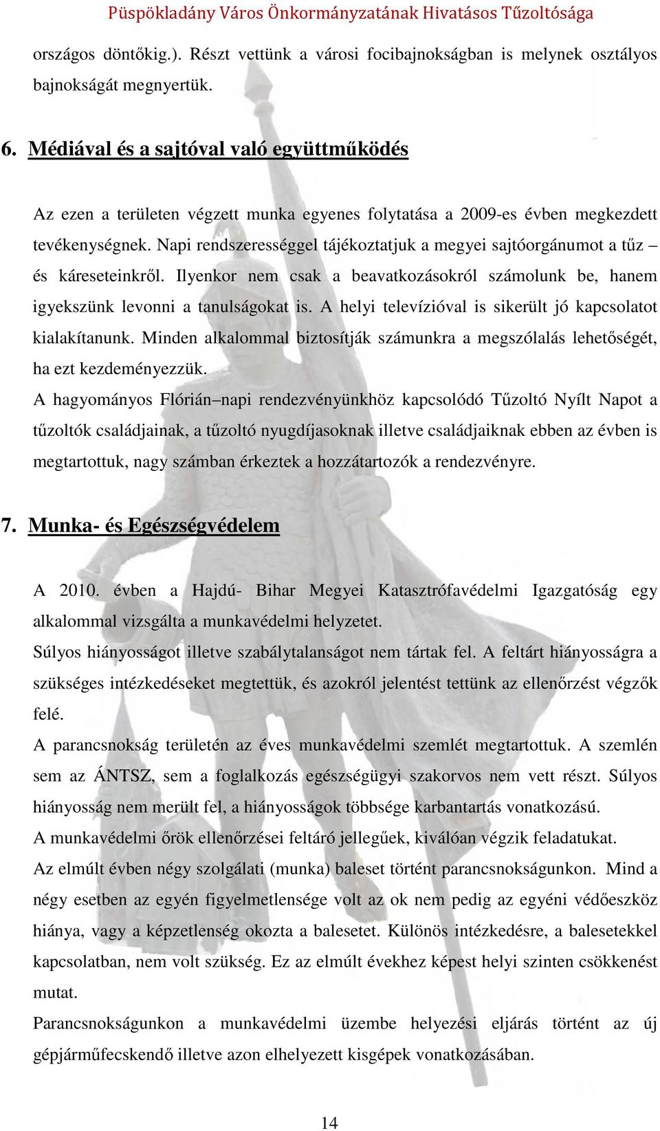 Napi rendszerességgel tájékoztatjuk a megyei sajtóorgánumot a tűz és káreseteinkről. Ilyenkor nem csak a beavatkozásokról számolunk be, hanem igyekszünk levonni a tanulságokat is.