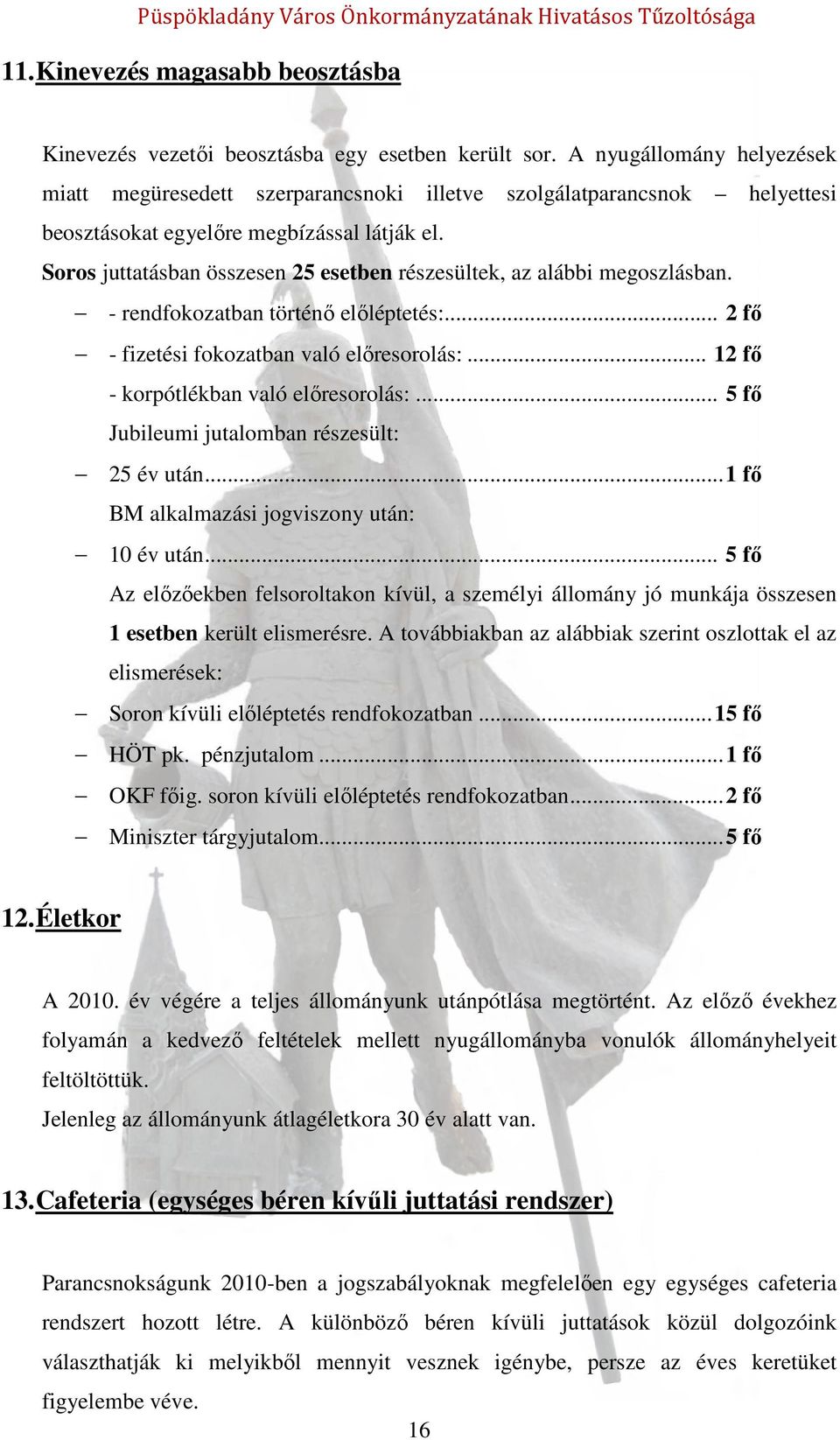 Soros juttatásban összesen 25 esetben részesültek, az alábbi megoszlásban. - rendfokozatban történő előléptetés:... 2 fő - fizetési fokozatban való előresorolás:.