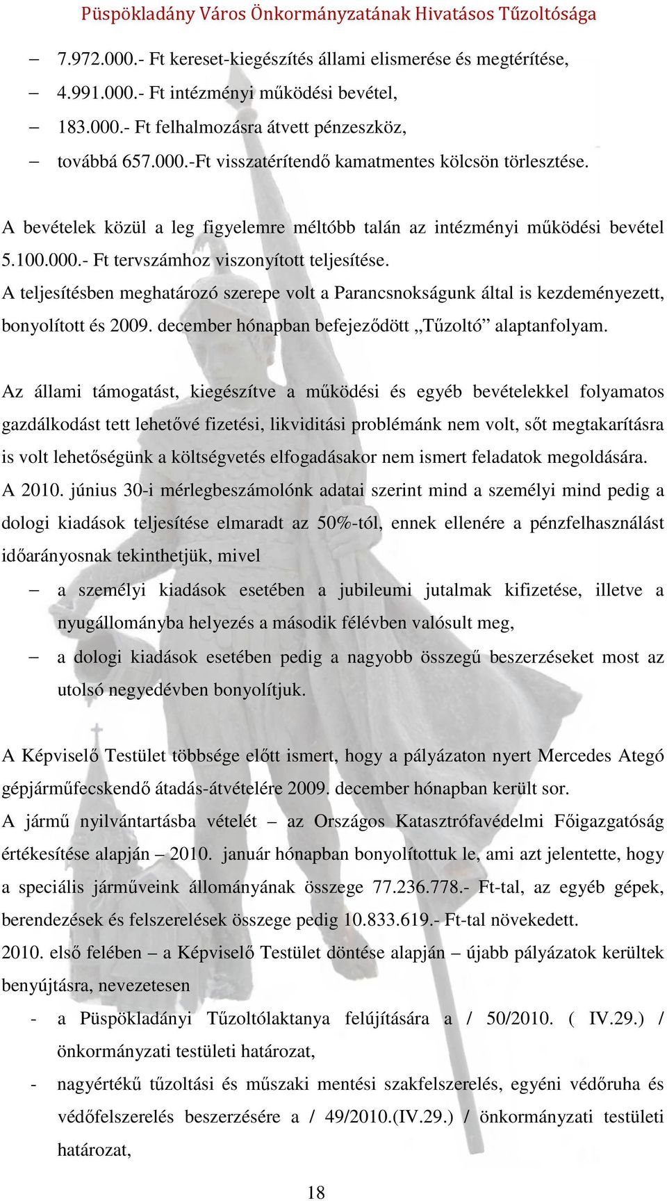 A teljesítésben meghatározó szerepe volt a Parancsnokságunk által is kezdeményezett, bonyolított és 2009. december hónapban befejeződött Tűzoltó alaptanfolyam.