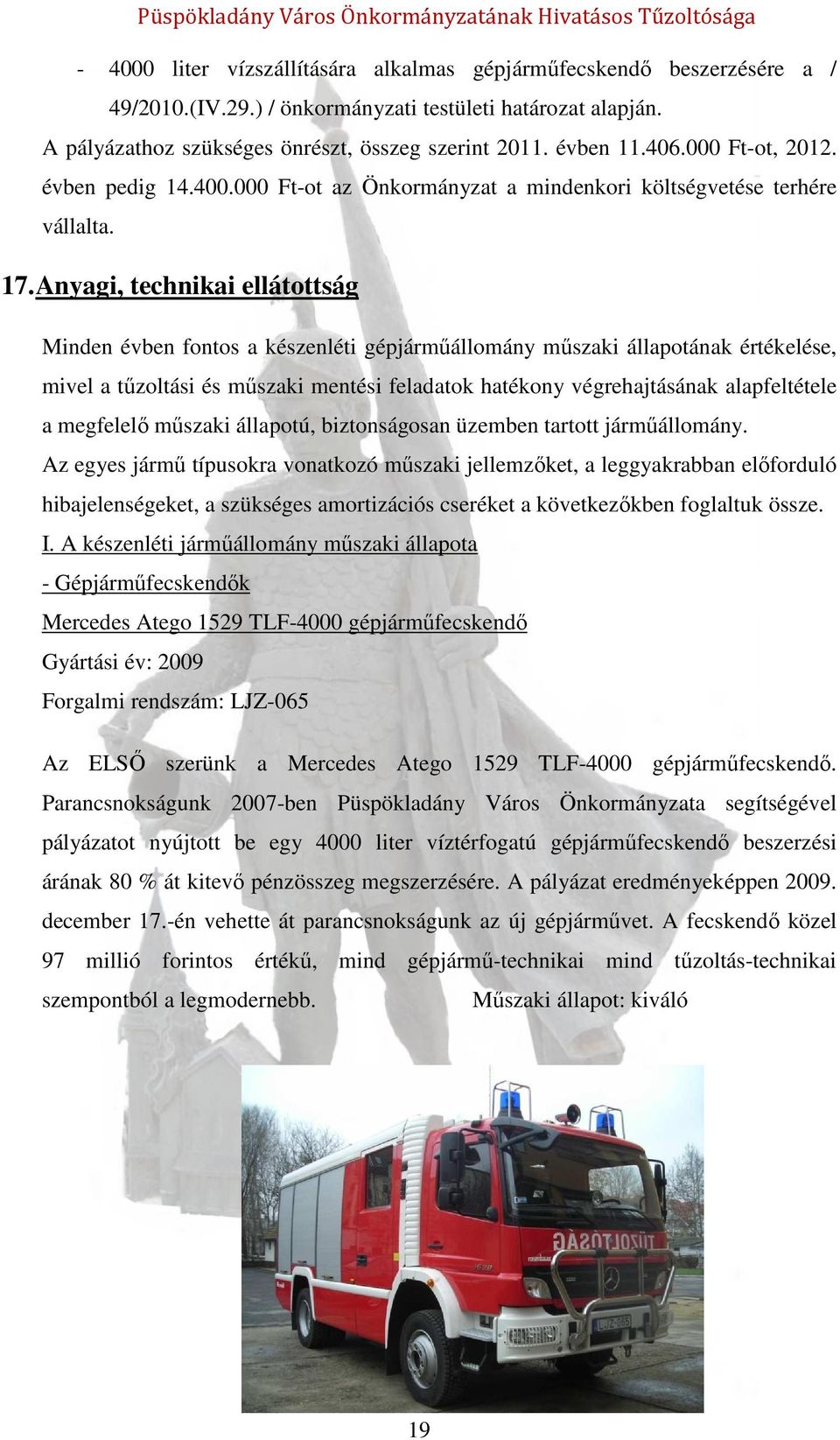 Anyagi, technikai ellátottság Minden évben fontos a készenléti gépjárműállomány műszaki állapotának értékelése, mivel a tűzoltási és műszaki mentési feladatok hatékony végrehajtásának alapfeltétele a