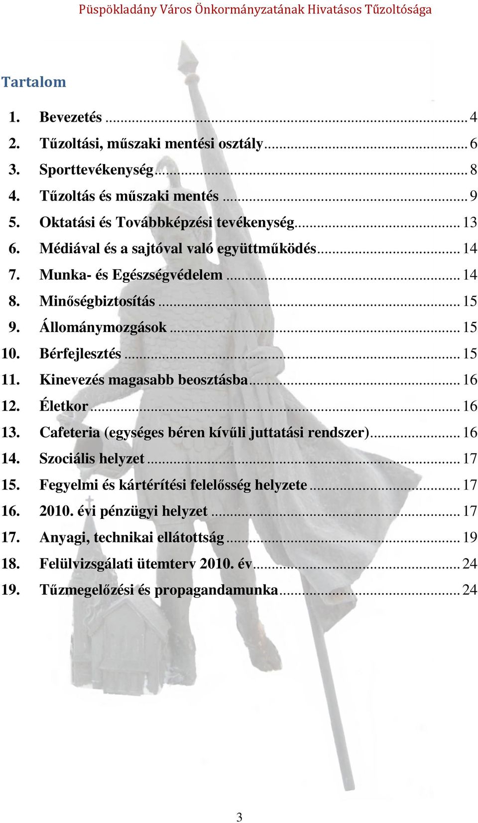 Kinevezés magasabb beosztásba...16 12. Életkor...16 13. Cafeteria (egységes béren kívűli juttatási rendszer)...16 14. Szociális helyzet...17 15.