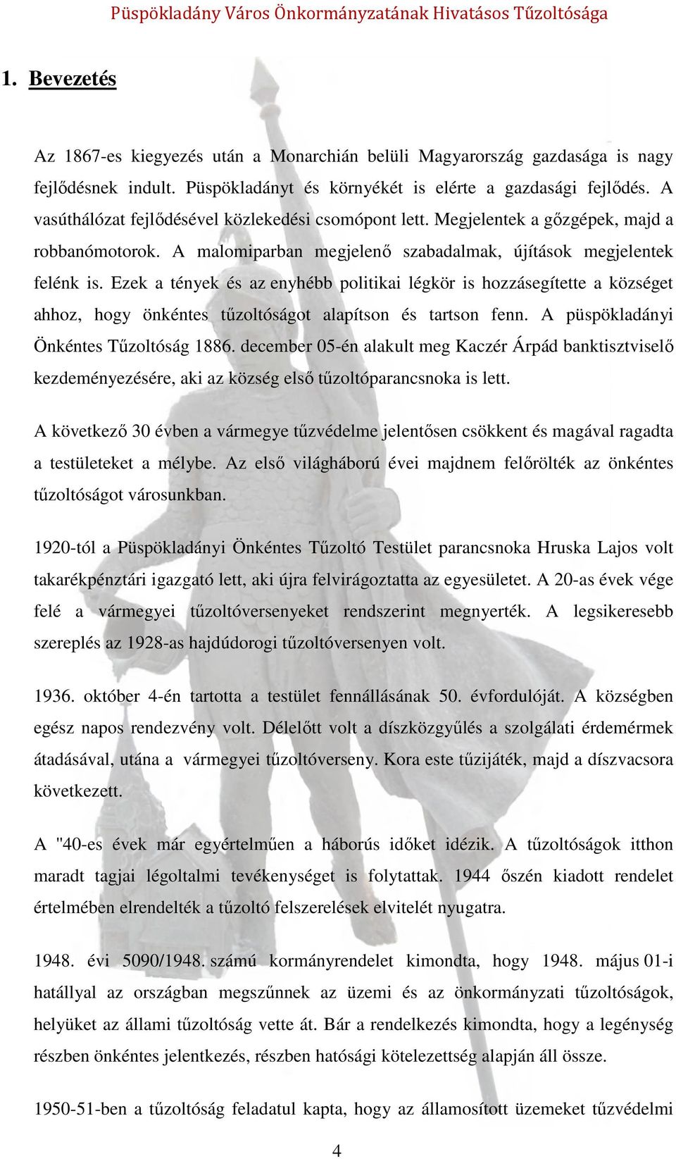 Ezek a tények és az enyhébb politikai légkör is hozzásegítette a községet ahhoz, hogy önkéntes tűzoltóságot alapítson és tartson fenn. A püspökladányi Önkéntes Tűzoltóság 1886.