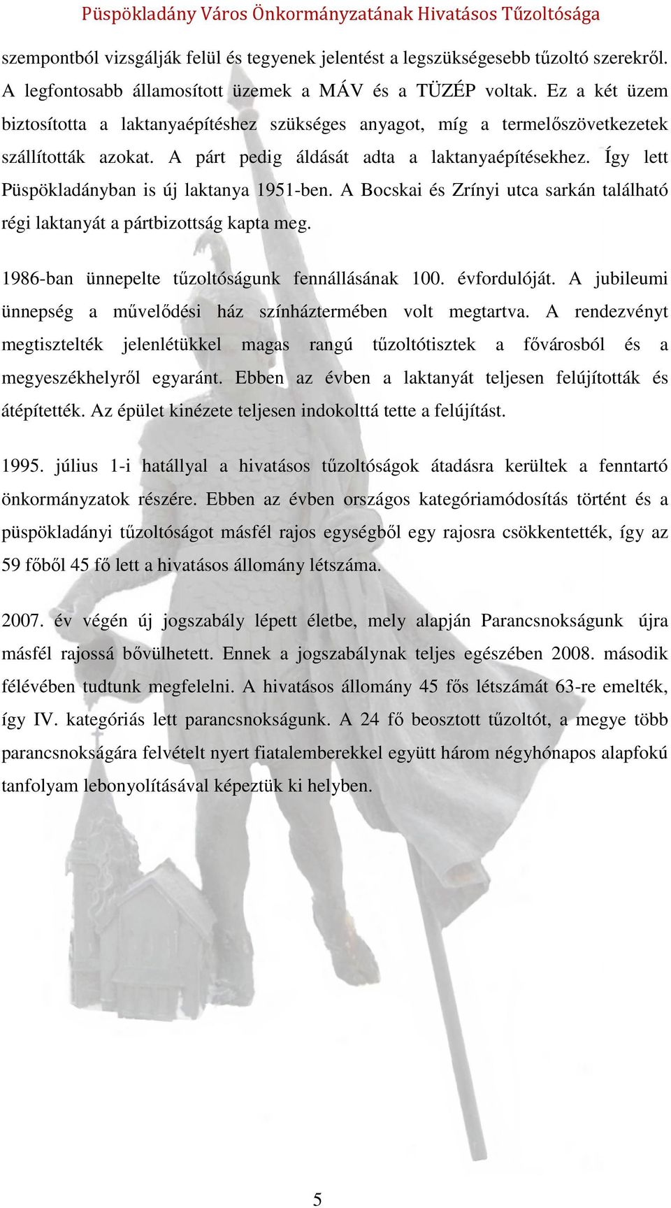 Így lett Püspökladányban is új laktanya 1951-ben. A Bocskai és Zrínyi utca sarkán található régi laktanyát a pártbizottság kapta meg. 1986-ban ünnepelte tűzoltóságunk fennállásának 100. évfordulóját.