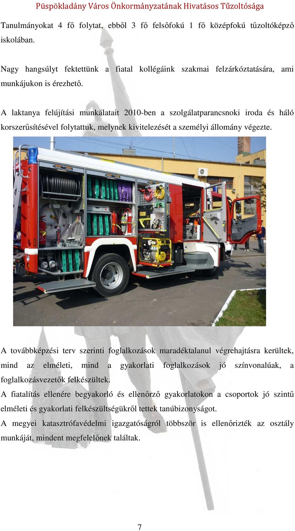 A továbbképzési terv szerinti foglalkozások maradéktalanul végrehajtásra kerültek, mind az elméleti, mind a gyakorlati foglalkozások jó színvonalúak, a foglalkozásvezetők felkészültek.