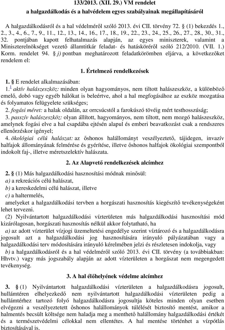 pontjában kapott felhatalmazás alapján, az egyes miniszterek, valamint a Miniszterelnökséget vezető államtitkár feladat- és hatásköréről szóló 212/2010. (VII. 1.) Korm. rendelet 94.