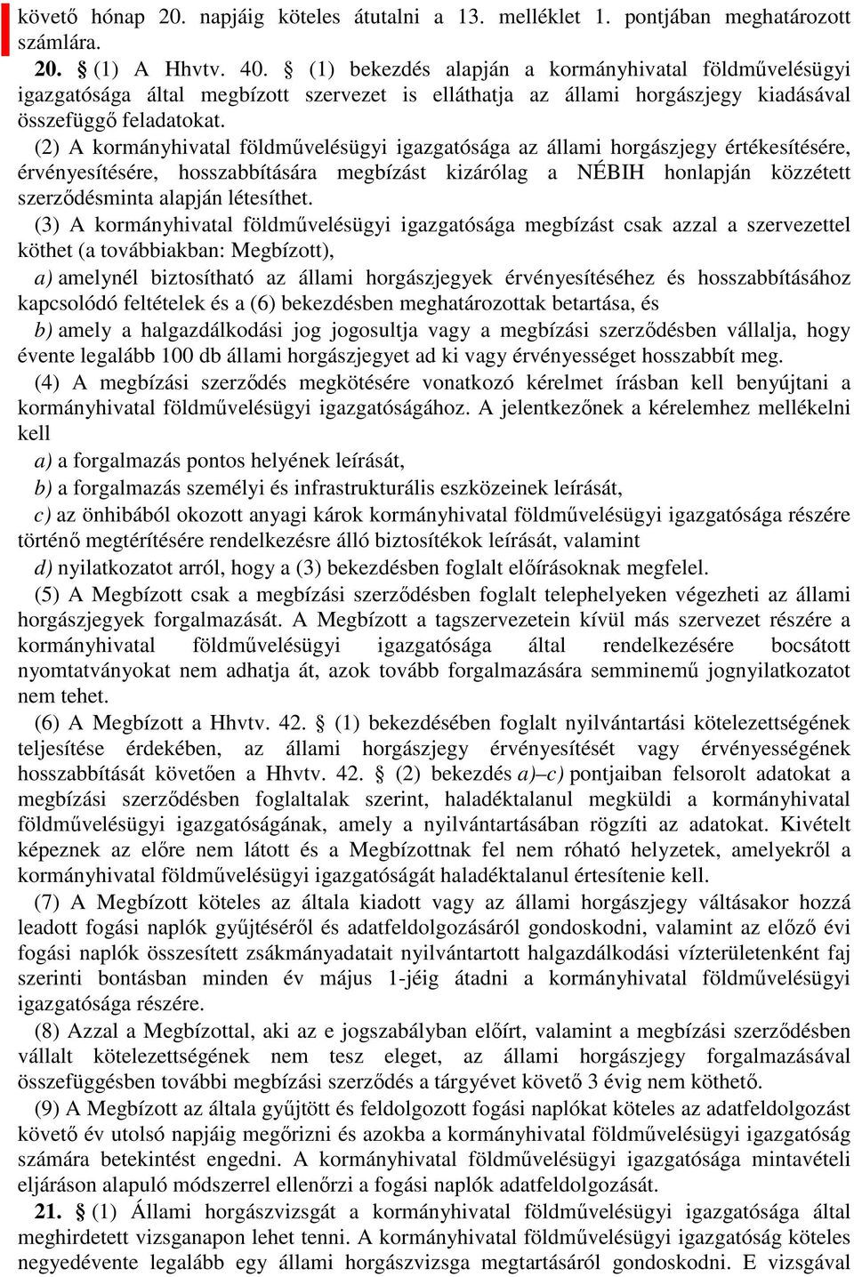 (2) A kormányhivatal földművelésügyi igazgatósága az állami horgászjegy értékesítésére, érvényesítésére, hosszabbítására megbízást kizárólag a NÉBIH honlapján közzétett szerződésminta alapján