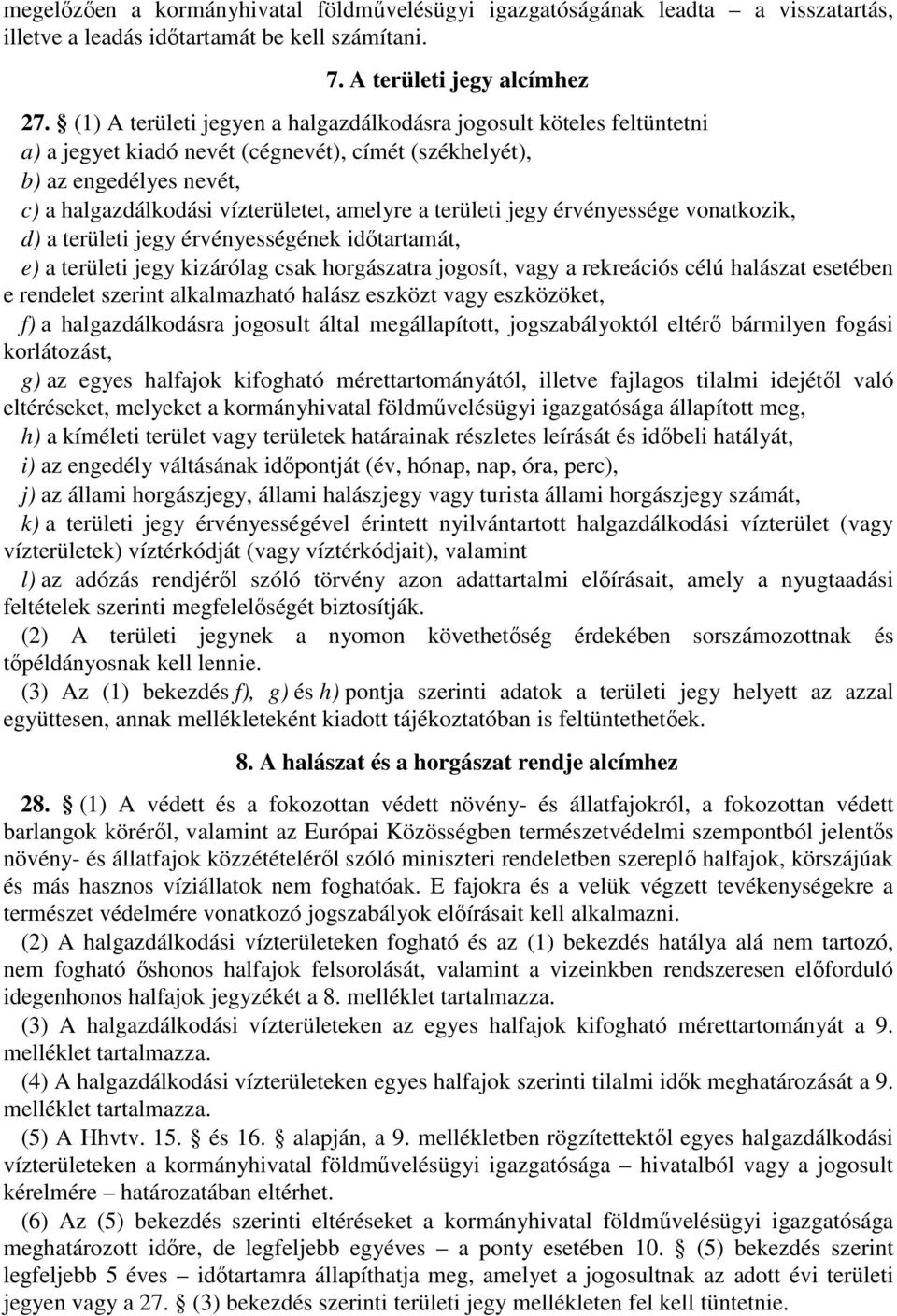 területi jegy érvényessége vonatkozik, d) a területi jegy érvényességének időtartamát, e) a területi jegy kizárólag csak horgászatra jogosít, vagy a rekreációs célú halászat esetében e rendelet