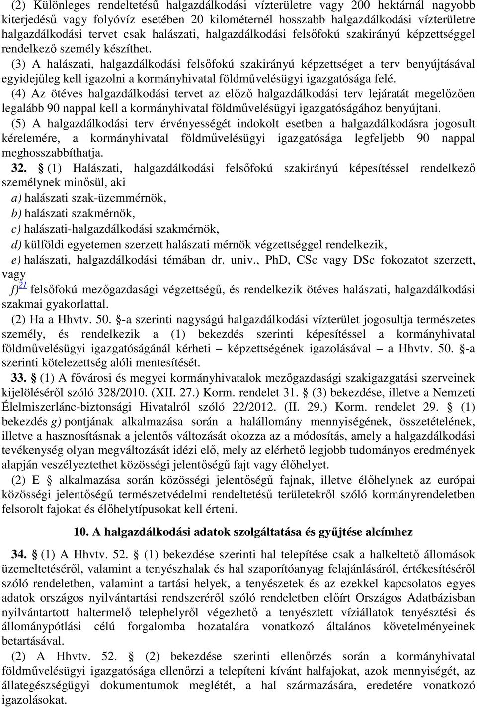 (3) A halászati, halgazdálkodási felsőfokú szakirányú képzettséget a terv benyújtásával egyidejűleg kell igazolni a kormányhivatal földművelésügyi igazgatósága felé.