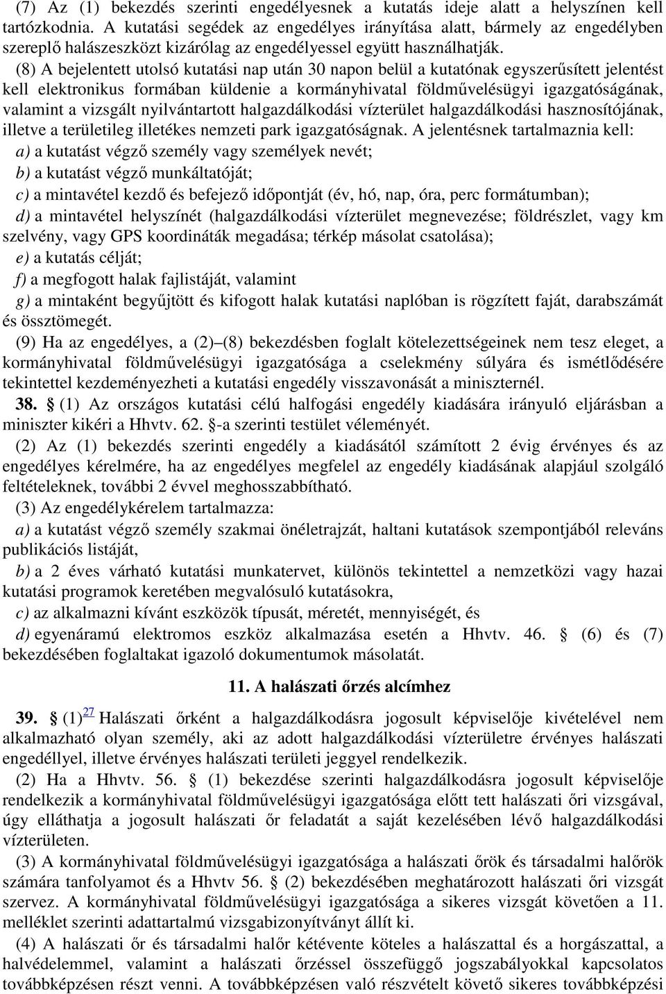 (8) A bejelentett utolsó kutatási nap után 30 napon belül a kutatónak egyszerűsített jelentést kell elektronikus formában küldenie a kormányhivatal földművelésügyi igazgatóságának, valamint a