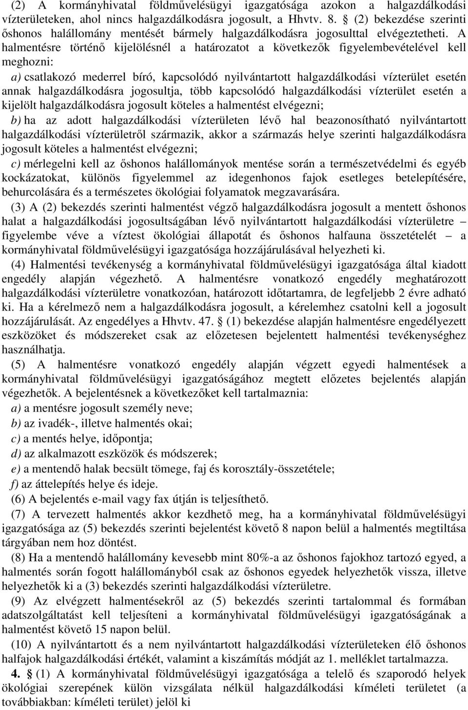 A halmentésre történő kijelölésnél a határozatot a következők figyelembevételével kell meghozni: a) csatlakozó mederrel bíró, kapcsolódó nyilvántartott halgazdálkodási vízterület esetén annak