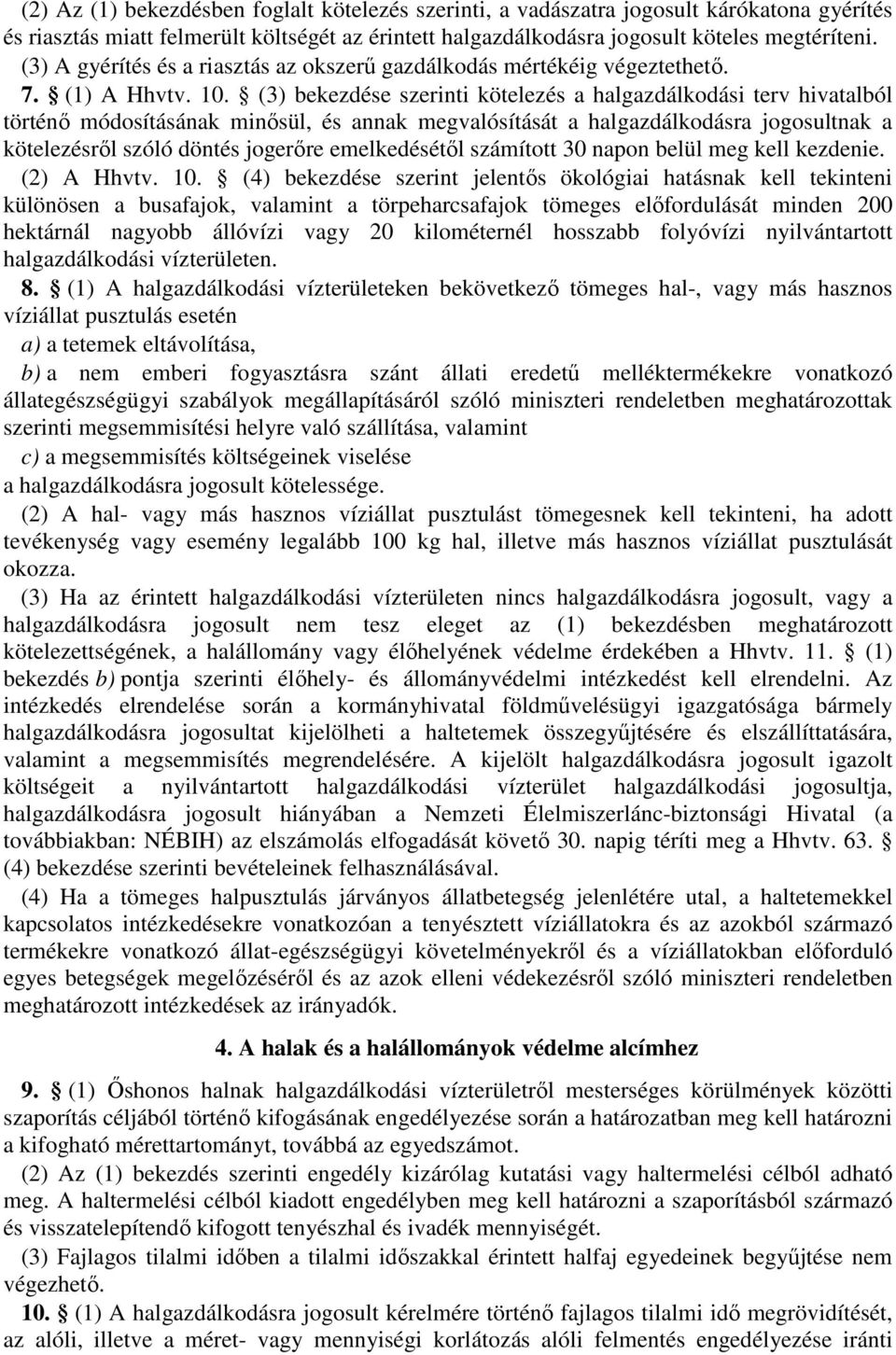 (3) bekezdése szerinti kötelezés a halgazdálkodási terv hivatalból történő módosításának minősül, és annak megvalósítását a halgazdálkodásra jogosultnak a kötelezésről szóló döntés jogerőre