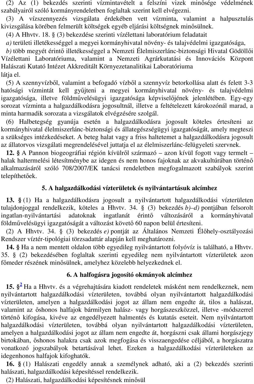 (3) bekezdése szerinti vízélettani laboratórium feladatait a) területi illetékességgel a megyei kormányhivatal növény- és talajvédelmi igazgatósága, b) több megyét érintő illetékességgel a Nemzeti