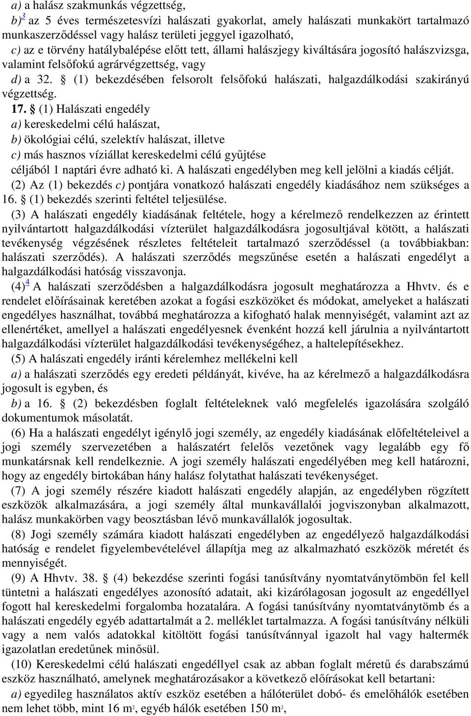 (1) bekezdésében felsorolt felsőfokú halászati, halgazdálkodási szakirányú végzettség. 17.