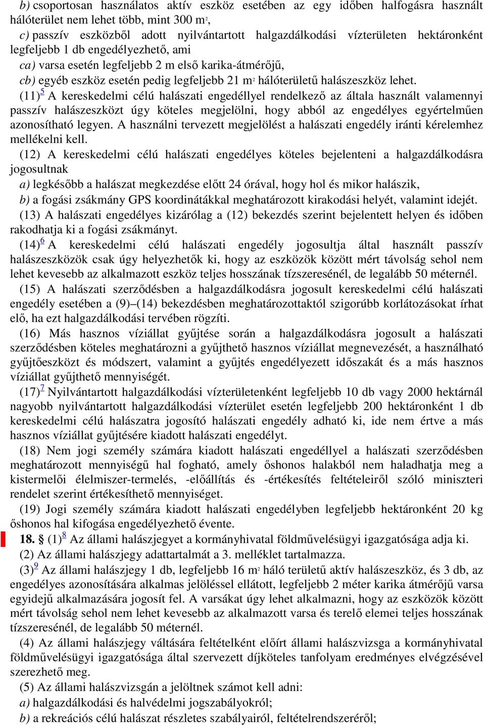 (11) 5 A kereskedelmi célú halászati engedéllyel rendelkező az általa használt valamennyi passzív halászeszközt úgy köteles megjelölni, hogy abból az engedélyes egyértelműen azonosítható legyen.