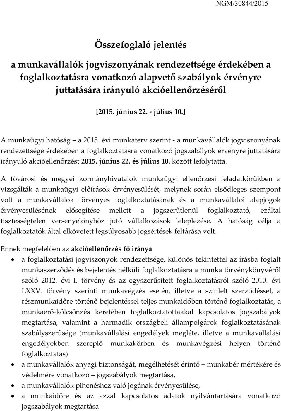 évi munkaterv szerint - a munkavállalók jogviszonyának rendezettsége érdekében a foglalkoztatásra vonatkozó jogszabályok érvényre juttatására irányuló akcióellenőrzést 2015. június 22. és július 10.