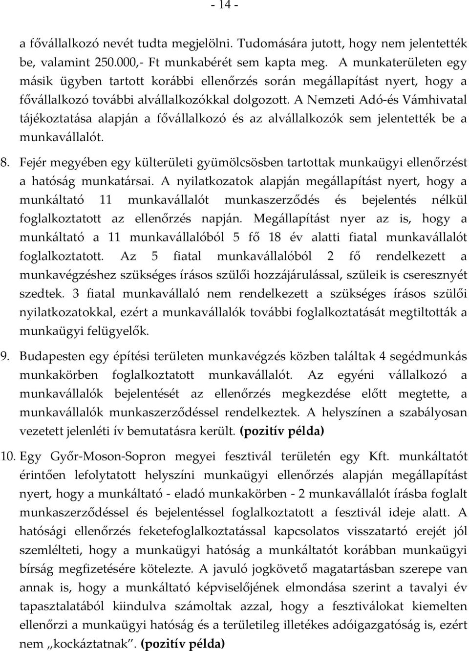 A Nemzeti Adó-és Vámhivatal tájékoztatása alapján a fővállalkozó és az alvállalkozók sem jelentették be a munkavállalót. 8.