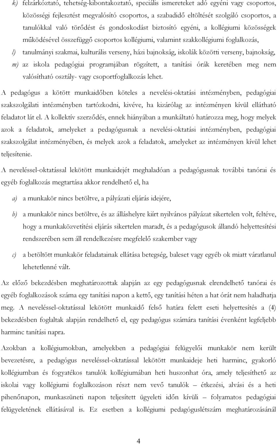 bajnokság, iskolák közötti verseny, bajnokság, m) az iskola pedagógiai programjában rögzített, a tanítási órák keretében meg nem valósítható osztály- vagy csoportfoglalkozás lehet.