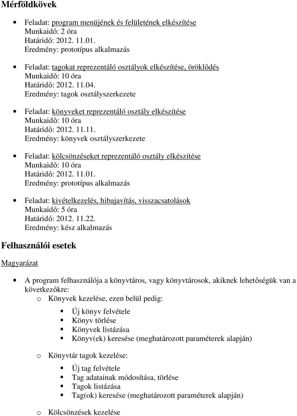 Eredmény: tagok osztályszerkezete Feladat: könyveket reprezentáló osztály elkészítése Munkaidı: 10 óra Határidı: 2012. 11.