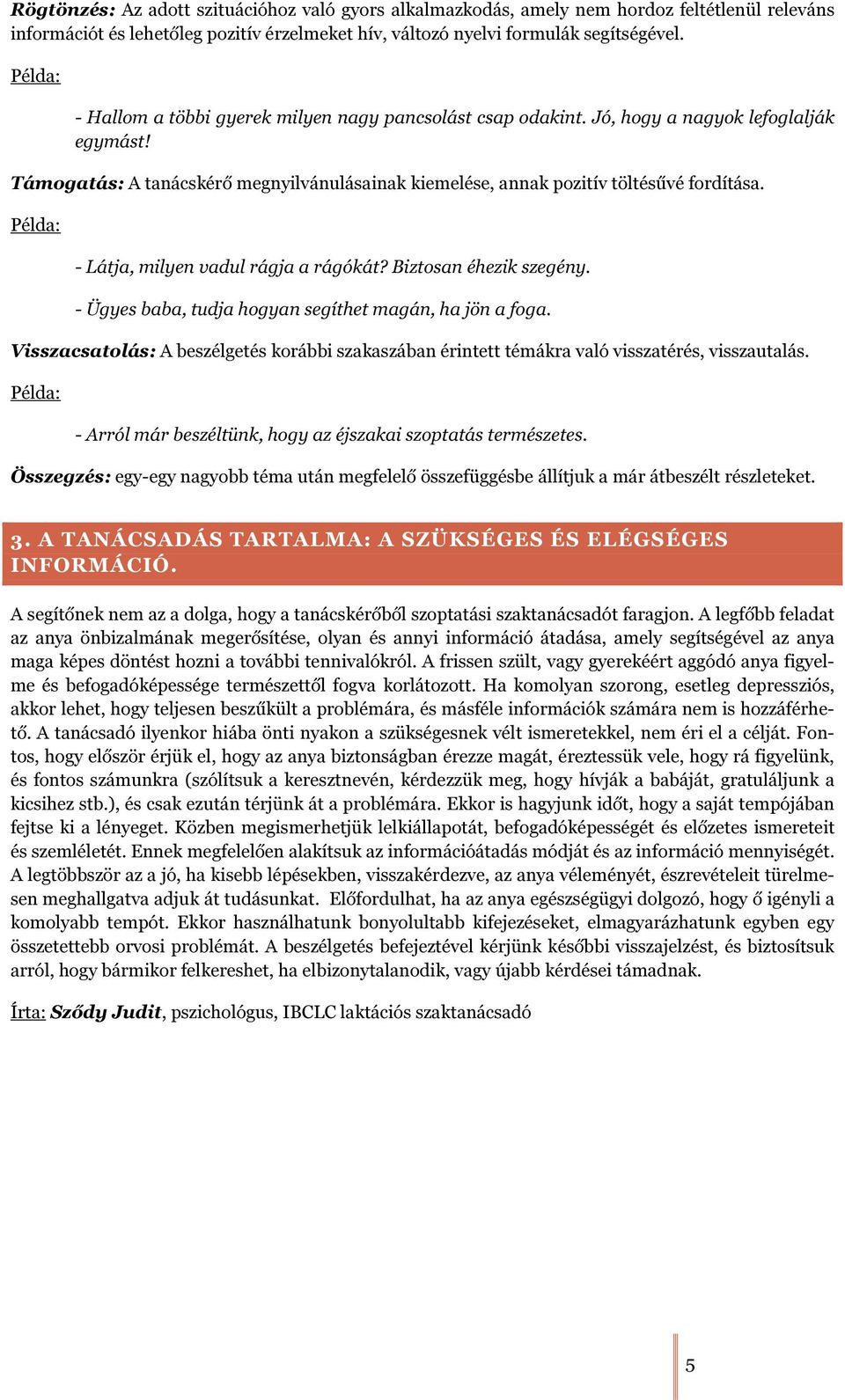 - Látja, milyen vadul rágja a rágókát? Biztosan éhezik szegény. - Ügyes baba, tudja hogyan segíthet magán, ha jön a foga.