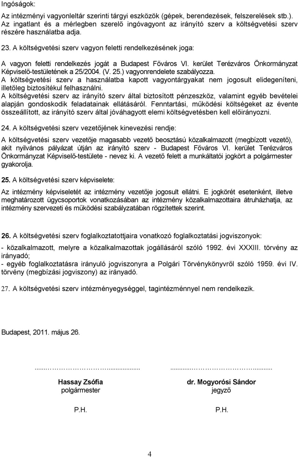 A költségvetési szerv vagyon feletti rendelkezésének joga: A vagyon feletti rendelkezés jogát a Budapest Főváros VI. kerület Terézváros Önkormányzat Képviselő-testületének a 25/