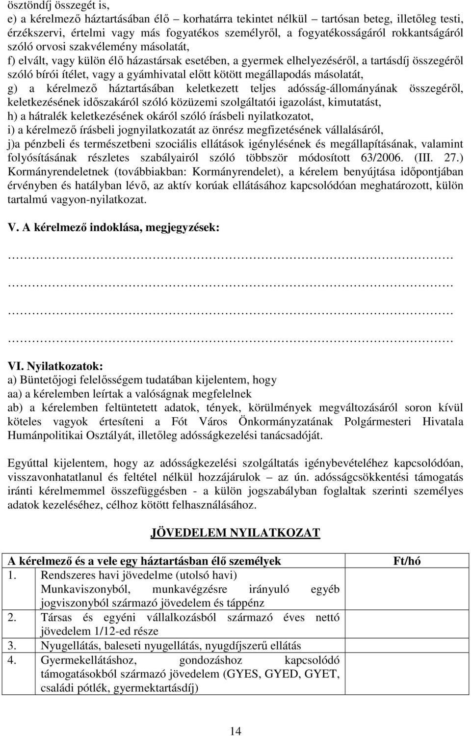 kötött megállapodás másolatát, g) a kérelmező háztartásában keletkezett teljes adósság-állományának összegéről, keletkezésének időszakáról szóló közüzemi szolgáltatói igazolást, kimutatást, h) a