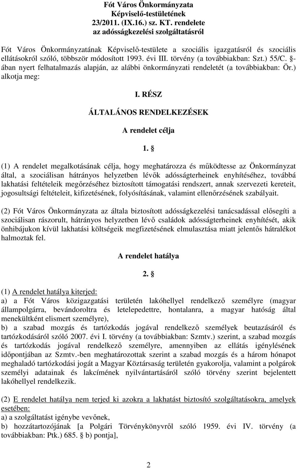 törvény (a továbbiakban: Szt.) 55/C. - ában nyert felhatalmazás alapján, az alábbi önkormányzati rendeletét (a továbbiakban: Ör.) alkotja meg: I. RÉSZ ÁLTALÁNOS RENDELKEZÉSEK A rendelet célja 1.