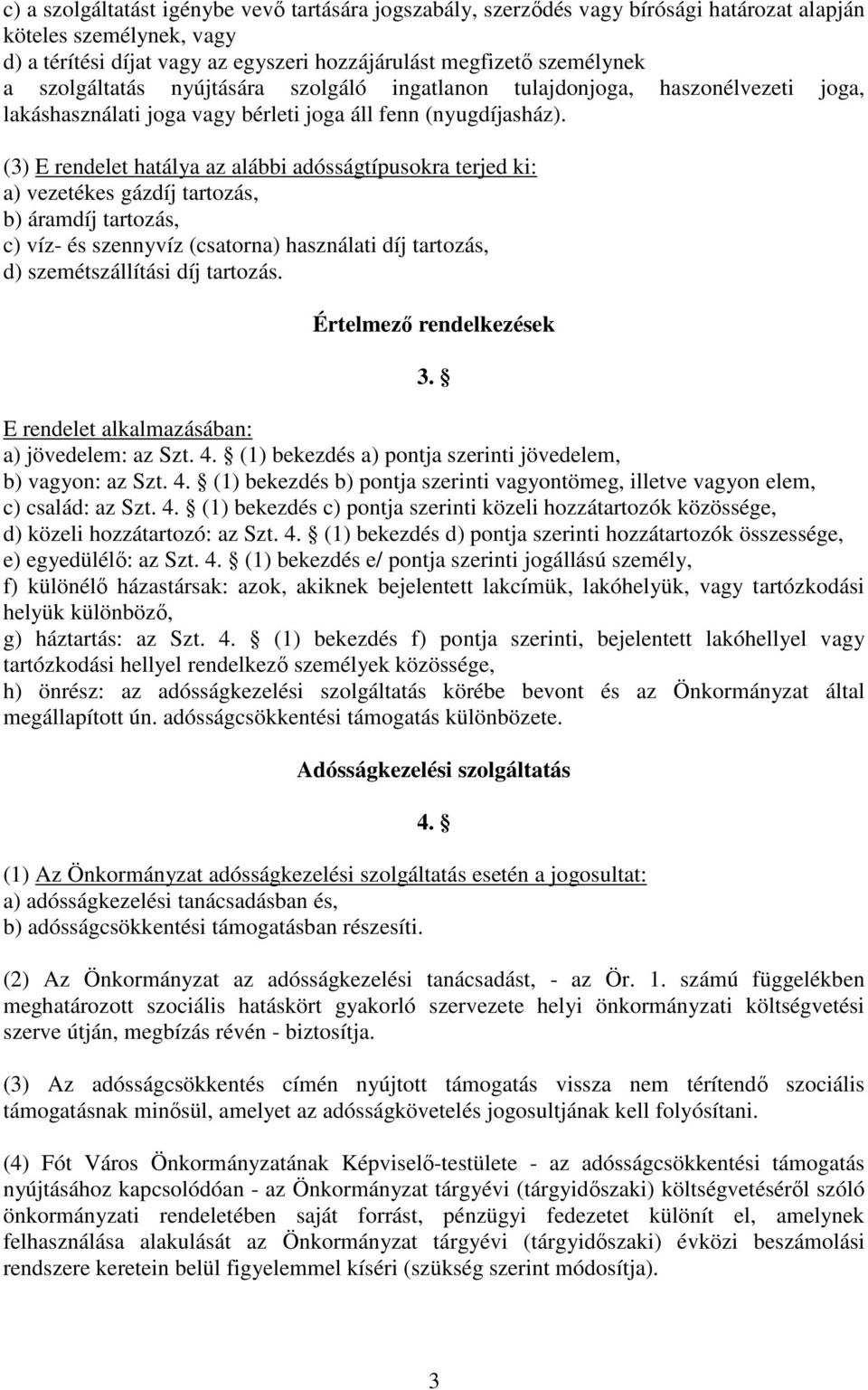 (3) E rendelet hatálya az alábbi adósságtípusokra terjed ki: a) vezetékes gázdíj tartozás, b) áramdíj tartozás, c) víz- és szennyvíz (csatorna) használati díj tartozás, d) szemétszállítási díj