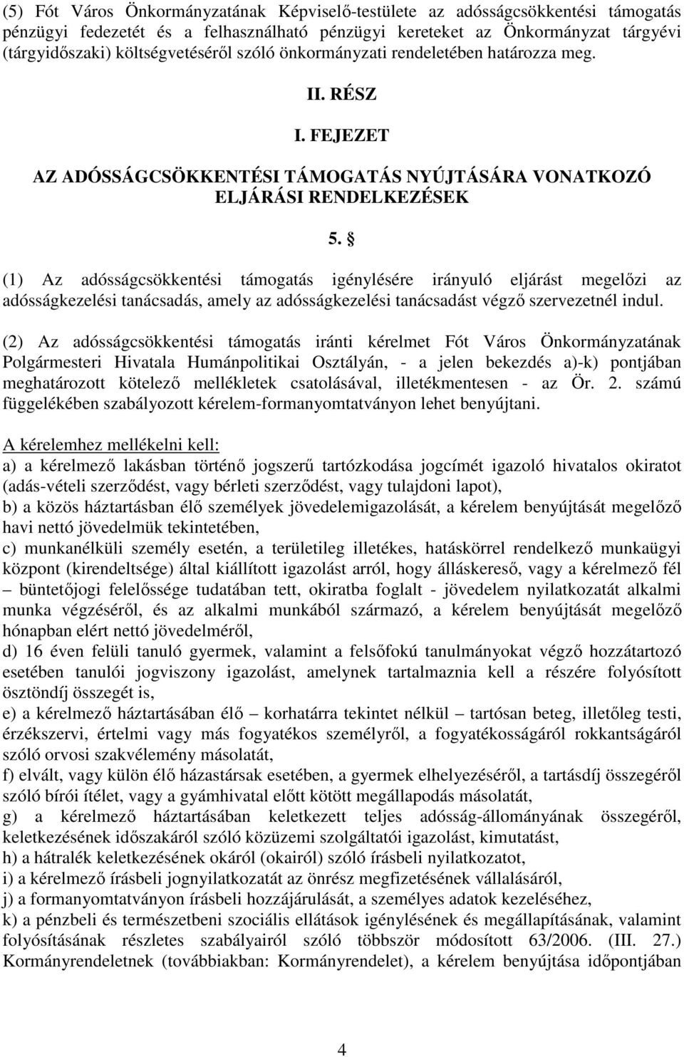 (1) Az adósságcsökkentési támogatás igénylésére irányuló eljárást megelőzi az adósságkezelési tanácsadás, amely az adósságkezelési tanácsadást végző szervezetnél indul.