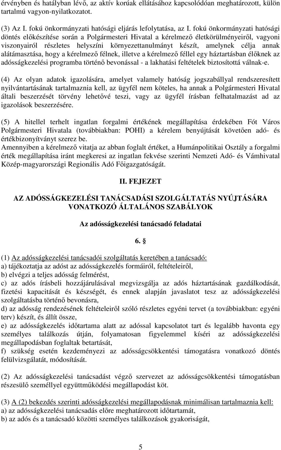 alátámasztása, hogy a kérelmező félnek, illetve a kérelmező féllel egy háztartásban élőknek az adósságkezelési programba történő bevonással - a lakhatási feltételek biztosítottá válnak-e.