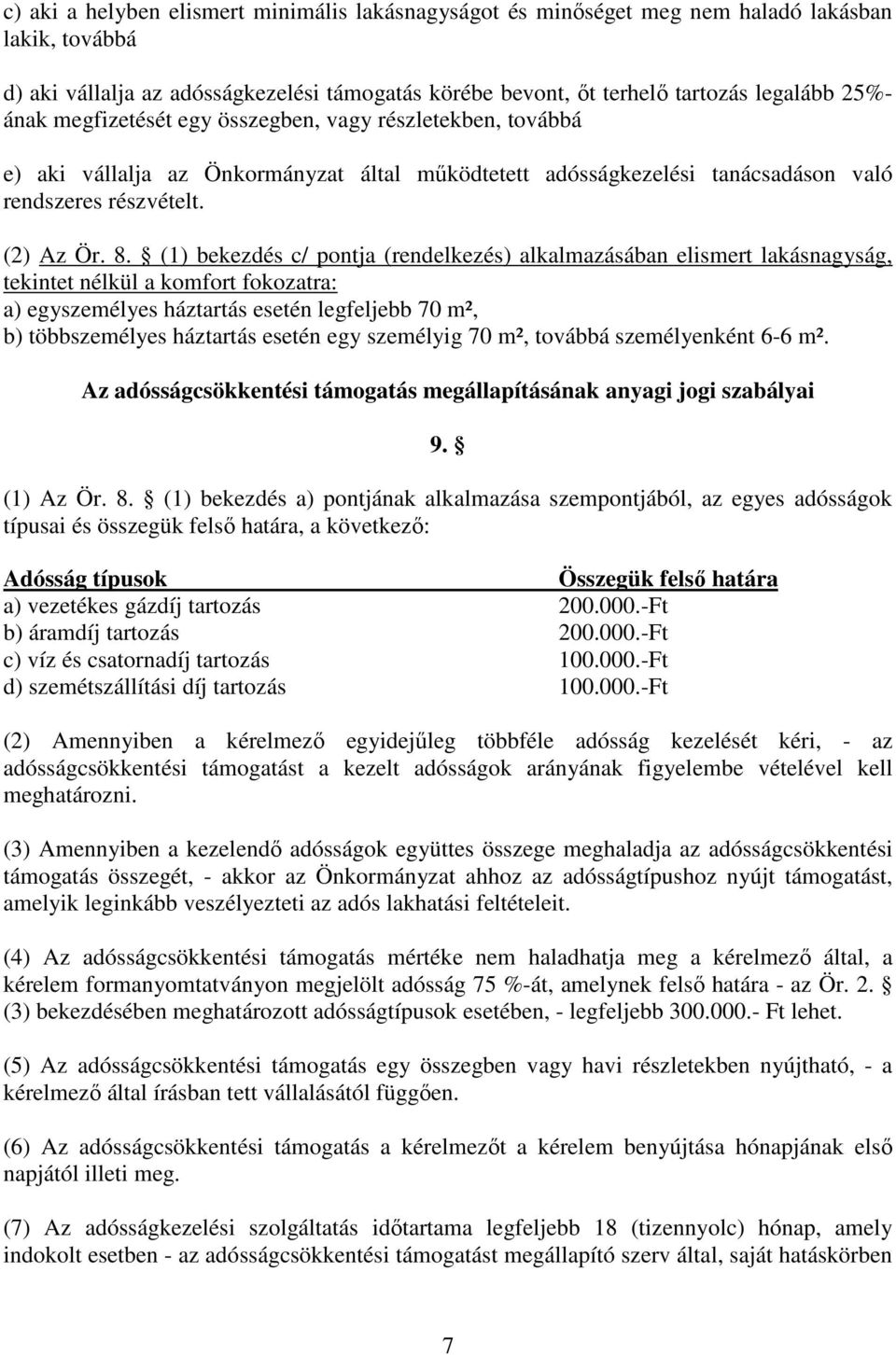 (1) bekezdés c/ pontja (rendelkezés) alkalmazásában elismert lakásnagyság, tekintet nélkül a komfort fokozatra: a) egyszemélyes háztartás esetén legfeljebb 70 m², b) többszemélyes háztartás esetén