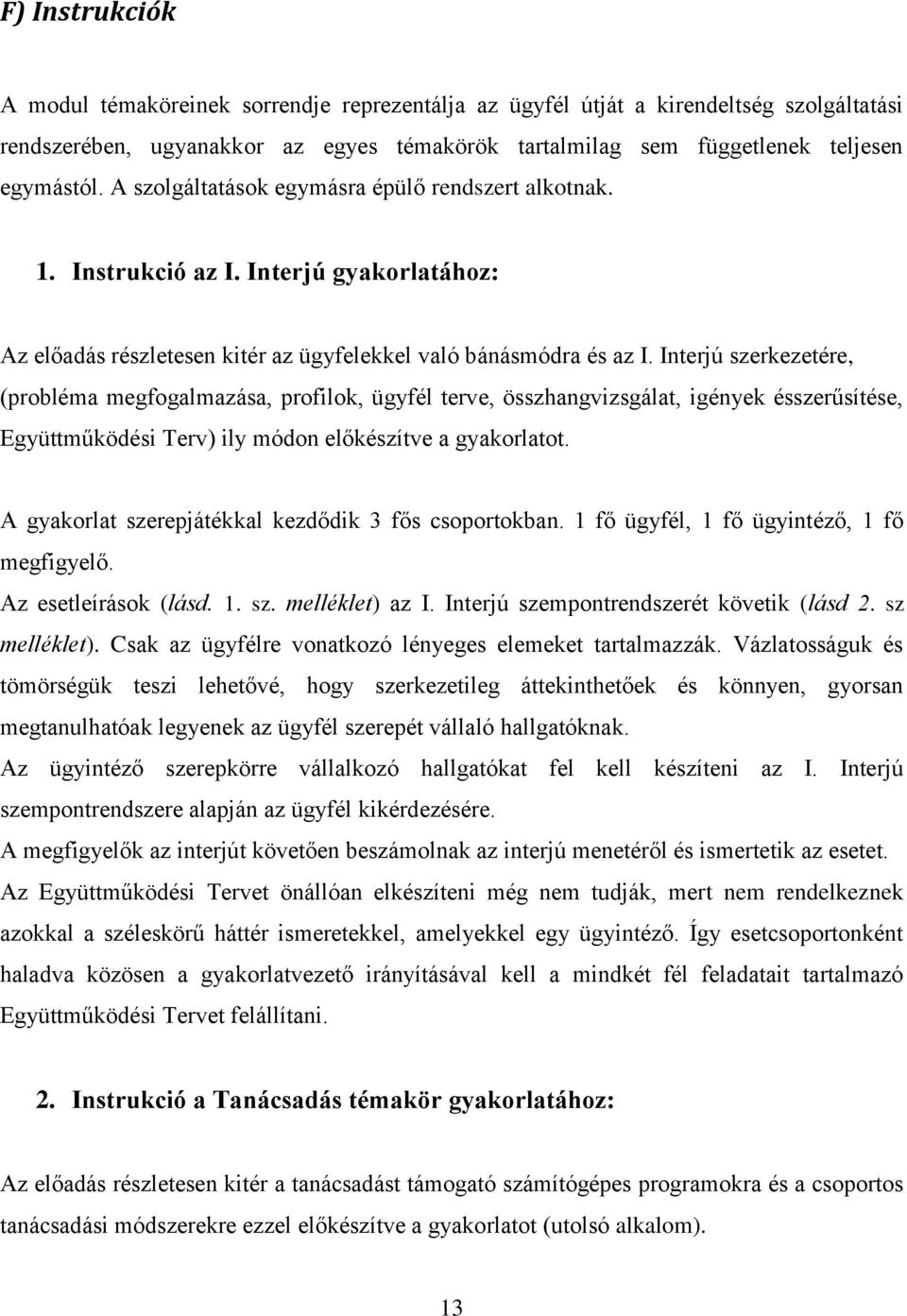 Interjú szerkezetére, (probléma megfogalmazása, profilok, ügyfél terve, összhangvizsgálat, igények ésszerűsítése, Együttműködési Terv) ily módon előkészítve a gyakorlatot.