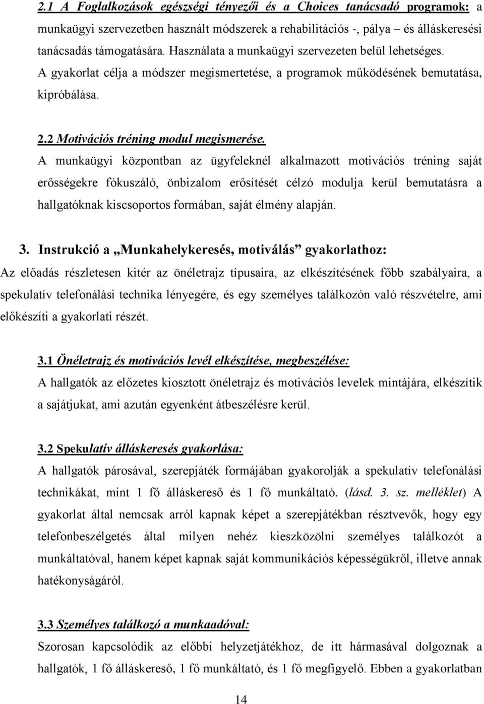 A munkaügyi központban az ügyfeleknél alkalmazott motivációs tréning saját erősségekre fókuszáló, önbizalom erősítését célzó modulja kerül bemutatásra a hallgatóknak kiscsoportos formában, saját