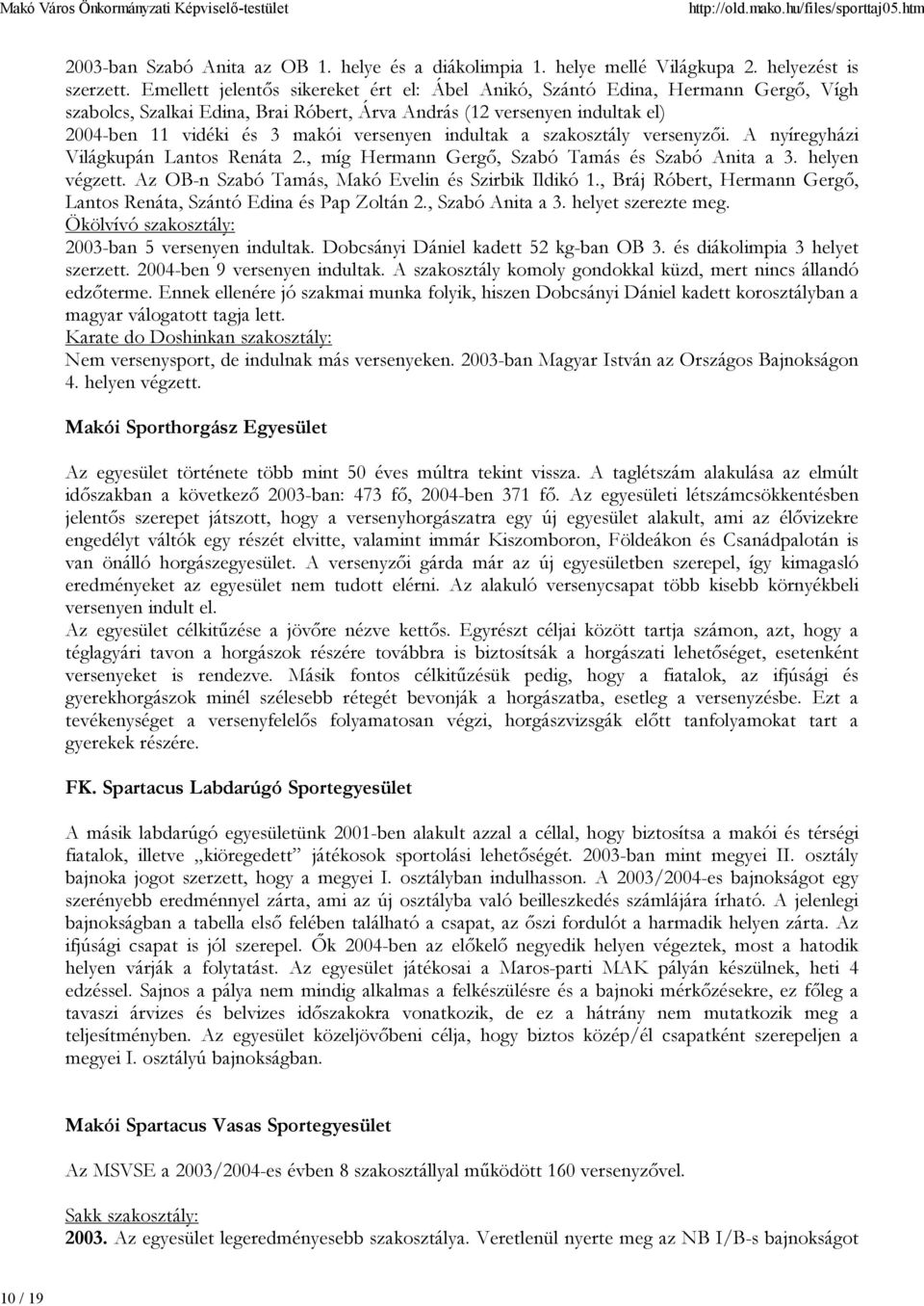 indultak a szakosztály versenyzői. A nyíregyházi Világkupán Lantos Renáta 2., míg Hermann Gergő, Szabó Tamás és Szabó Anita a 3. helyen végzett. Az OB-n Szabó Tamás, Makó Evelin és Szirbik Ildikó 1.