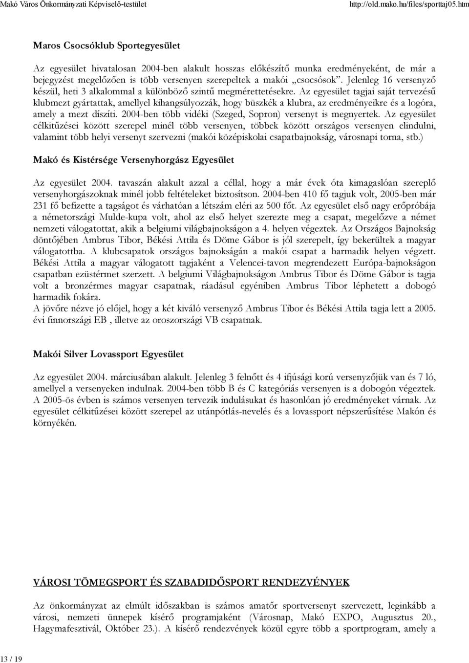 Az egyesület tagjai saját tervezésű klubmezt gyártattak, amellyel kihangsúlyozzák, hogy büszkék a klubra, az eredményeikre és a logóra, amely a mezt díszíti.