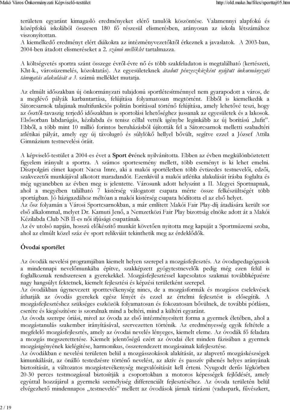 A kiemelkedő eredményt elért diákokra az intézményvezetőktől érkeznek a javaslatok. A 2003-ban, 2004-ben átadott elismeréseket a 2. számú melléklet tartalmazza.
