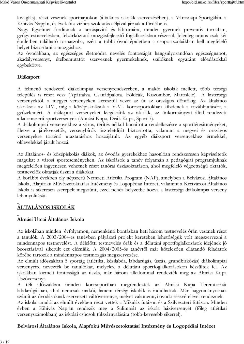 Jelenleg sajnos csak két épületben található tornaszoba, ezért a többi óvodaépületben a csoportszobákban kell megfelelő helyet biztosítani a mozgáshoz.