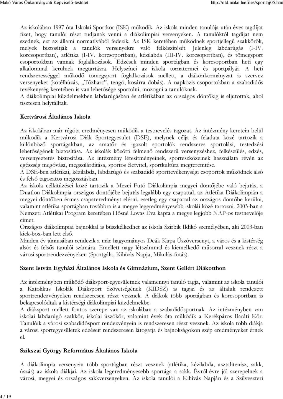 Jelenleg labdarúgás (I-IV. korcsoportban), atlétika (I-IV. korcsoportban), kézilabda (III-IV. korcsoportban), és tömegsport csoportokban vannak foglalkozások.