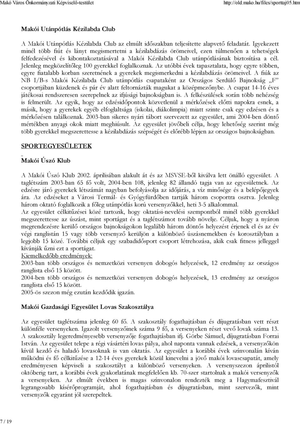 Jelenleg megközelítőleg 100 gyerekkel foglalkoznak. Az utóbbi évek tapasztalata, hogy egyre többen, egyre fiatalabb korban szeretnének a gyerekek megismerkedni a kézilabdázás örömeivel.