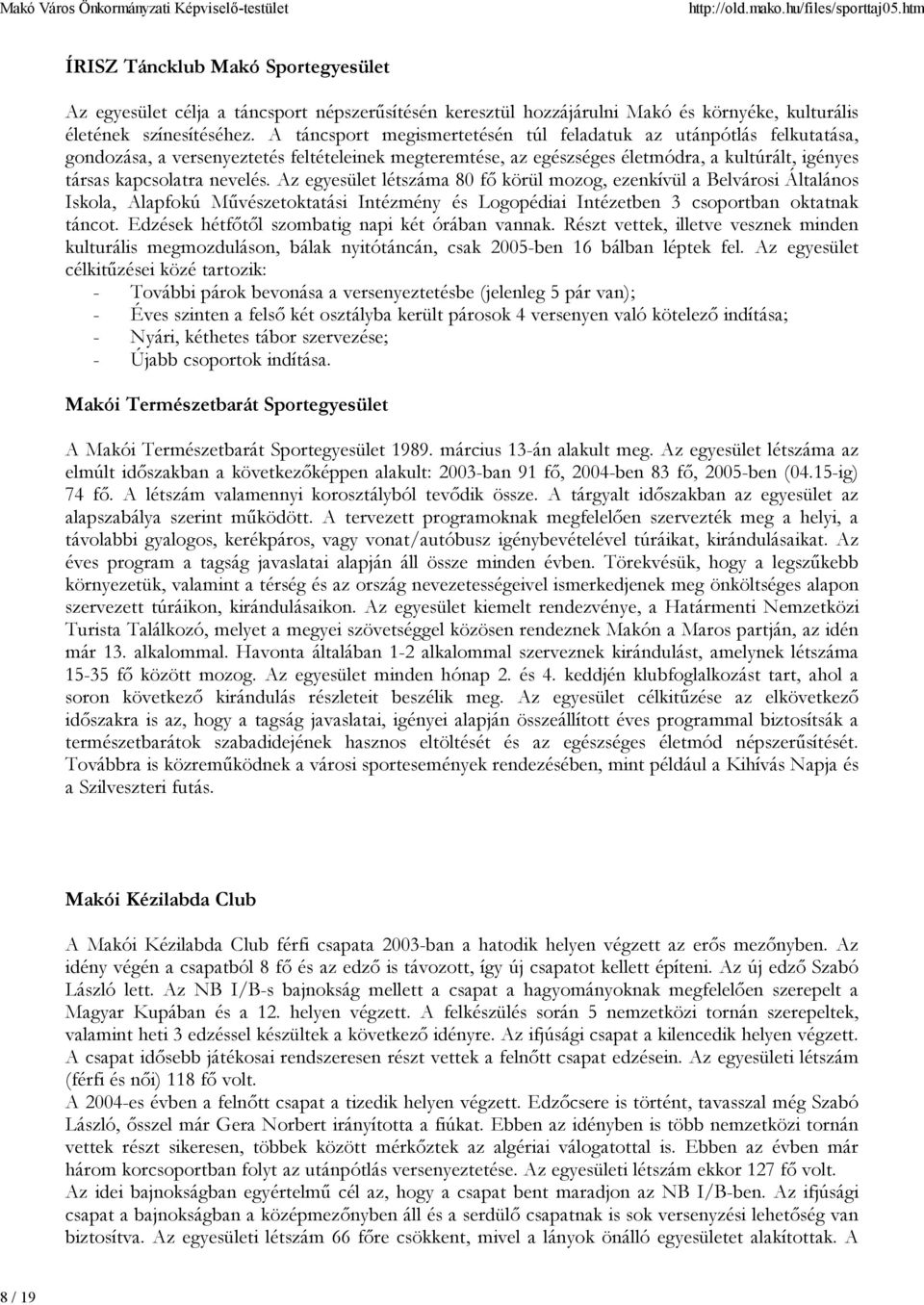 Az egyesület létszáma 80 fő körül mozog, ezenkívül a Belvárosi Általános Iskola, Alapfokú Művészetoktatási Intézmény és Logopédiai Intézetben 3 csoportban oktatnak táncot.