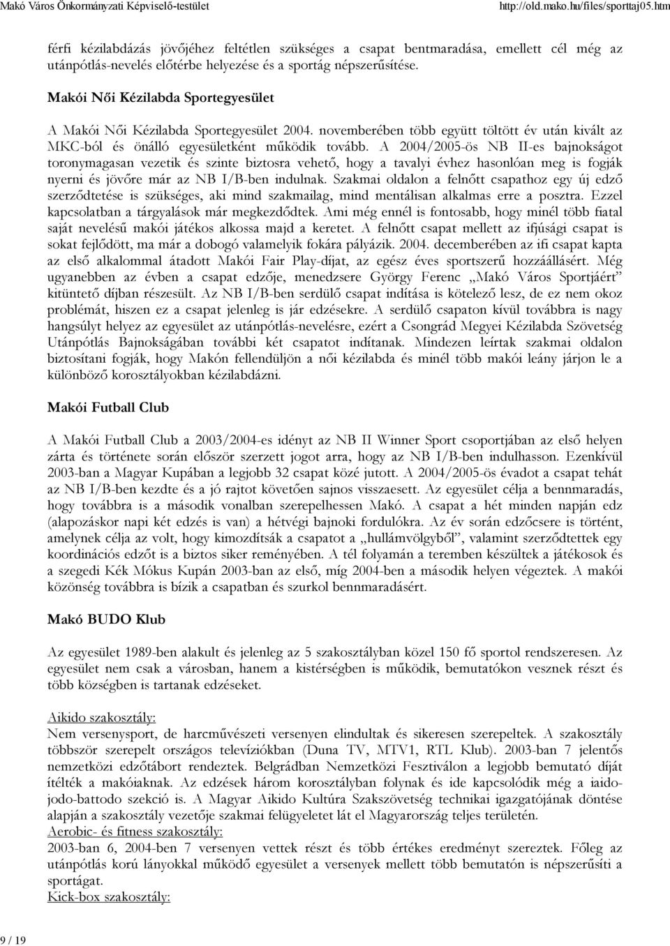 A 2004/2005-ös NB II-es bajnokságot toronymagasan vezetik és szinte biztosra vehető, hogy a tavalyi évhez hasonlóan meg is fogják nyerni és jövőre már az NB I/B-ben indulnak.