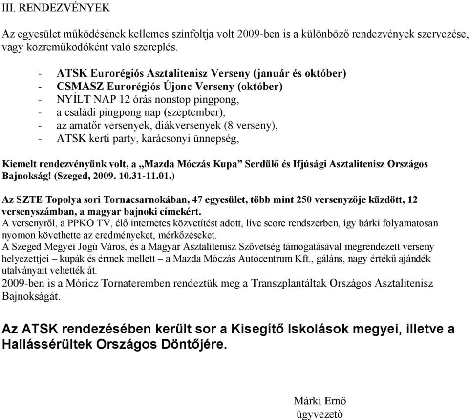 diákversenyek (8 verseny), - ATSK kerti party, karácsonyi ünnepség, Kiemelt rendezvényünk volt, a Mazda Móczás Kupa Serdülő és Ifjúsági Asztalitenisz Országos Bajnokság! (Szeged, 2009. 10.31-11.01.