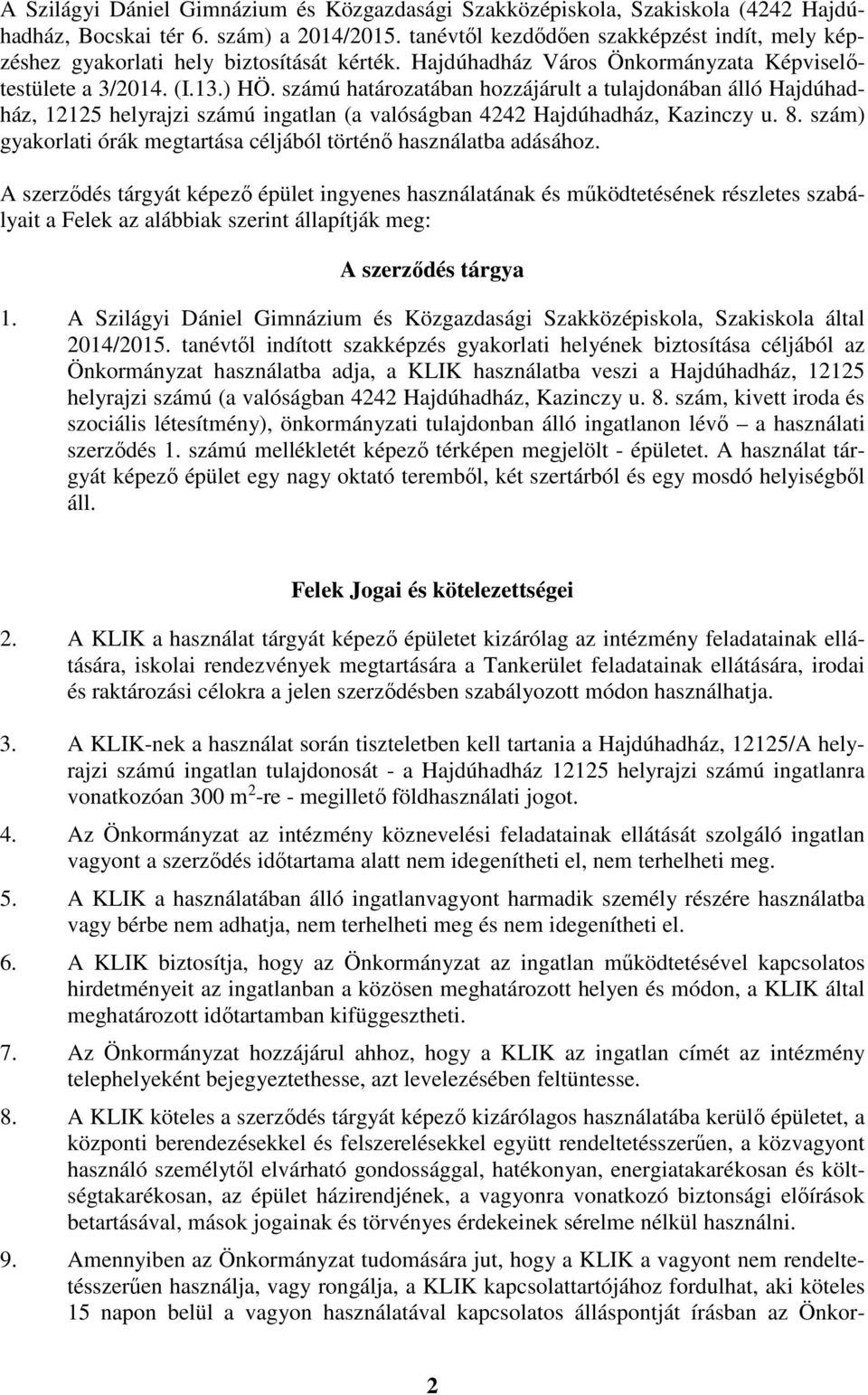 számú határozatában hozzájárult a tulajdonában álló Hajdúhadház, 12125 helyrajzi számú ingatlan (a valóságban 4242 Hajdúhadház, Kazinczy u. 8.