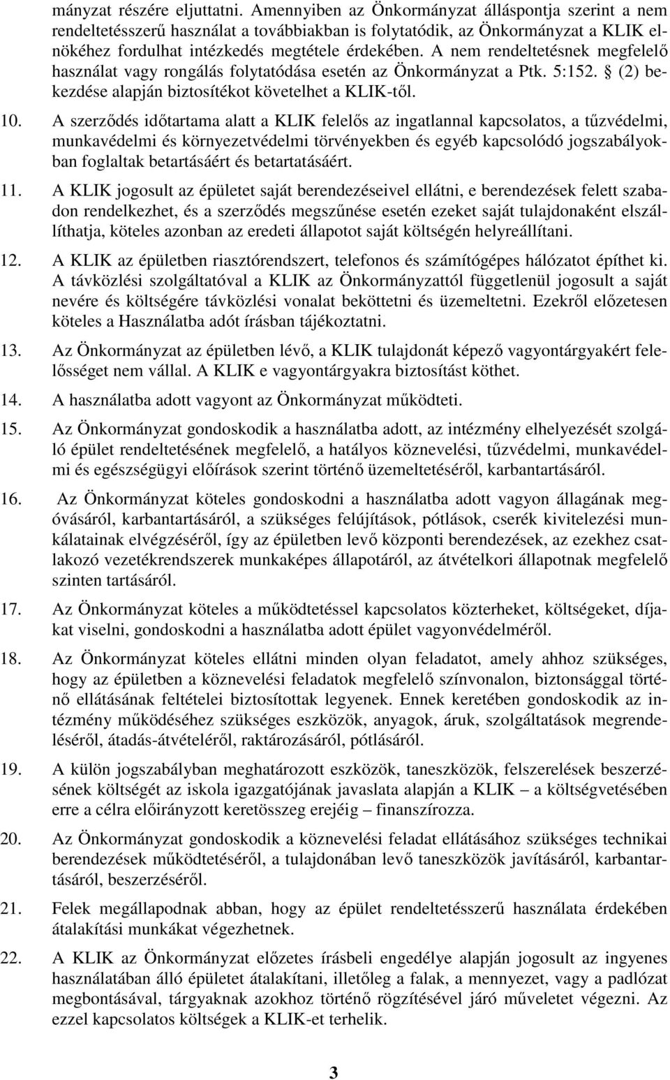 A nem rendeltetésnek megfelelő használat vagy rongálás folytatódása esetén az Önkormányzat a Ptk. 5:152. (2) bekezdése alapján biztosítékot követelhet a KLIK-től. 10.