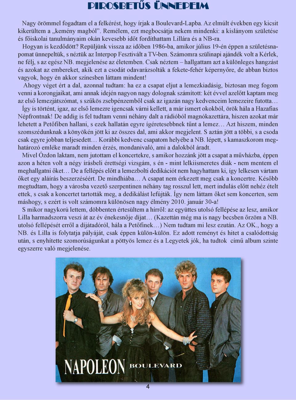 Repüljünk vissza az időben 1986-ba, amikor július 19-én éppen a születésnapomat ünnepeltük, s néztük az Interpop Fesztivált a TV-ben. Számomra szülinapi ajándék volt a Kérlek, ne félj, s az egész NB.