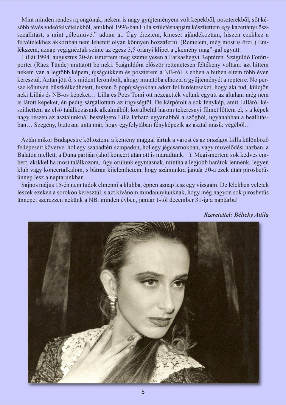) Emlékszem, aznap végignéztük szinte az egész 3,5 órányi klipet a kemény mag -gal együtt. Lillát 1994. augusztus 20-án ismertem meg személyesen a Farkashegyi Reptéren.