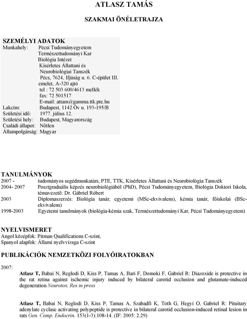 Születési hely: Budapest, Magyarország Családi állapot: Nőtlen Állampolgárság: Magyar TANULMÁNYOK 2007 - tudományos segédmunkatárs, PTE, TTK, Kísérletes Állattani és Neurobiológia Tanszék 2004-2007